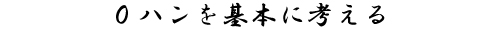 ０ハンを基本に考える