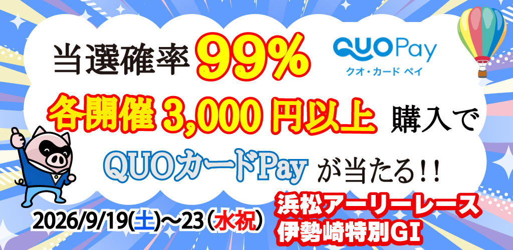当選確率99％！浜松アーリー&伊勢崎特別GI購入で毎日QUOカードPayが当たる！